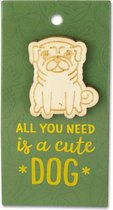 Kopie van Houten broche - op cadeaukaart - All you need is a cute dog